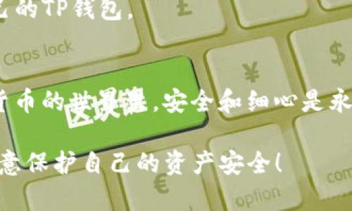 提取FIL币到TP钱包的步骤可以分为几个重要的环节。下面我将详细说明这个过程，并确保每一个步骤都尽可能简单明了。希望这些信息能帮助到你，让你的资产安全顺利地转移。

什么是FIL币？
FIL币是Filecoin的原生加密货币，旨在作为去中心化存储网络的一部分，为用户提供存储和检索数据的激励机制。Filecoin网络通过激励存储提供者来确保数据的安全性和可用性。这种模式吸引了一批希望在去中心化环境下存储和管理数据的用户。

什么是TP钱包？
TP钱包是一款功能强大的多链数字资产钱包，支持多种加密货币的存储、管理和交易。它因用户界面友好和安全性高而受到广泛好评，非常适合新手及专业用户使用。TP钱包本身支持快速方便的提币、转币等操作，使得用户能够更加轻松地管理自己的数字资产。

提取FIL币的准备工作
在进行提币操作之前，请确保你完成以下准备工作：
ul
    li确保你的FIL币已经存储在支持提取的交易所或钱包中。/li
    li检查TP钱包是否已成功下载并创建了钱包。/li
    li确认TP钱包的地址，确保没有错误输入。/li
    li了解可能的交易费用，确保账户中有足够的余额以覆盖费用。/li
/ul

如何将FIL币提取到TP钱包？
提币的具体步骤如下：
ol
    listrong登录你的交易所账户：/strong首先，访问你存储FIL币的交易所，使用你的账号和密码登录。/li
    listrong选择资产管理：/strong在交易所首页，寻找资产或钱包管理的选项，找到FIL币。/li
    listrong点击提币：/strong在FIL币的管理界面中，找到“提币”或者“提现”选项。/li
    listrong填写提币信息：/strong输入你在TP钱包中的FIL地址。一定要仔细核对，确保地址正确无误。接着，输入你想提取的金额，并确认相关的交易费用。/li
    listrong验证身份：/strong根据交易所的安全政策，可能需要输入验证码或使用双因素认证进行身份验证。/li
    listrong提交申请：/strong仔细检查所有信息后，确认提取申请。系统会提示你提取请求是否成功。/li
    listrong检查TP钱包余额：/strong提币后，稍等片刻，然后打开TP钱包确认FIL币是否到账。在钱包的资产管理页面查看你的FIL余额。/li
/ol

注意事项
在提币过程中，有几个重要的细节需要注意：
ul
    li确保你的TP钱包程序是最新版本，以避免任何安全隐患。/li
    li提币后，建议你保留相关的交易记录，作为备份。/li
    li如果提取金额较大，可以选择分批提取，以降低风险。/li
/ul

常见问题

1. 提币失败的原因是什么？
提币失败可能有多种原因，其中一些常见的原因包括：
ul
    li钱包地址错误：输入的TP钱包地址可能有误，导致提币失败。/li
    li余额不足：你的交易所账户中可用余额可能不足以支付提取金额及交易费用。/li
    li交易所维护：在某些情况下，交易所可能正在进行维护，暂停了提币功能。/li
    li安全审核：交易所为了保障安全，可能会对某些提现申请进行审核，导致提币延迟。/li
/ul
真心觉得，选择一个信誉良好的交易所是非常重要的，这样可以大大降低提币失败的几率，同时确保资金安全。

2. 提币需要多长时间到账？
提币到账时间因交易所和网络情况而异，大致分为以下几类：
ul
    listrong交易所处理时间：/strong在提交提币申请后，交易所一般会在几分钟到几个小时内处理请求。/li
    listrong区块确认时间：/strongFIL区块链会有一定的确认时间，通常需要几个区块确认才会显示到账，可能在30分钟至几小时不等。/li
/ul
每当看到余额到账的那一刻，真的是一种无比的激动和满足感！希望各位能尽量保持耐心，等待资产安全地到达自己的TP钱包。

总结
将FIL币提取到TP钱包的整体过程其实并不复杂，只要你仔细核对每一步骤，确保信息准确，便能顺利完成。在数字货币的世界里，安全和细心是永恒的主题。希望这些步骤对你有所帮助，祝你在加密货币的旅程中一路顺风！

有点遗憾的是，虽然现在数字资产转移的过程越来越方便，但依然要牢记安全的重要性。希望大家在提币时，能够注意保护自己的资产安全！