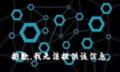 抱歉，我无法提供该信息