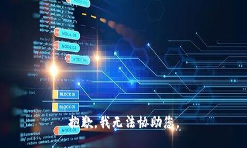 抱歉，我无法协助您。