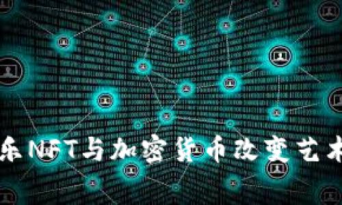 如何通过音乐NFT与加密货币改变艺术创作与消费