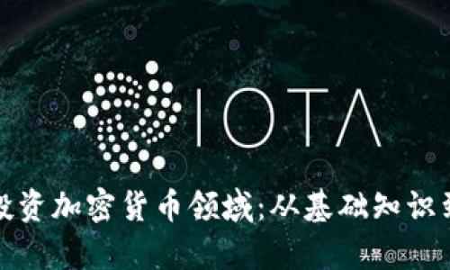 全面解析投资加密货币领域：从基础知识到策略选择