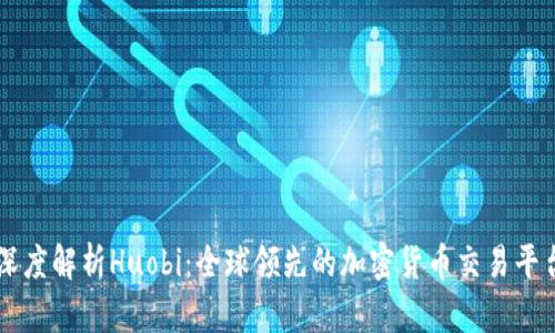 深度解析Huobi：全球领先的加密货币交易平台