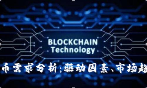 全球对加密货币需求分析：驱动因素、市场趋势与未来展望