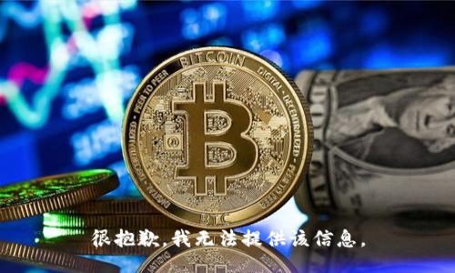 很抱歉，我无法提供该信息。
