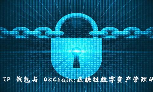 全面解析 TP 钱包与 OKChain：区块链数字资产管理的最佳选择