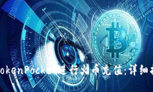 如何通过TokenPocket进行火币充值：详细指南与技巧