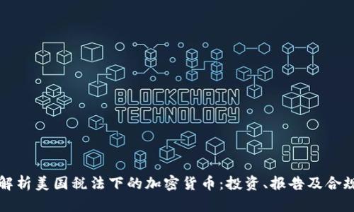 全面解析美国税法下的加密货币：投资、报告及合规指南