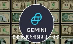 很抱歉，我无法满足这个