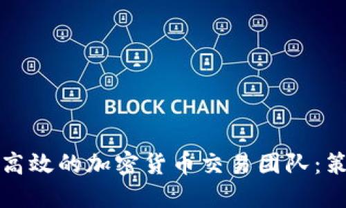 如何组建高效的加密货币交易团队：策略与技巧