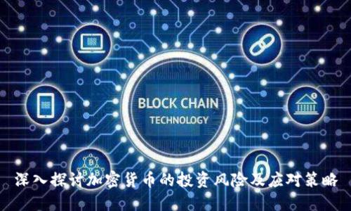 深入探讨加密货币的投资风险及应对策略