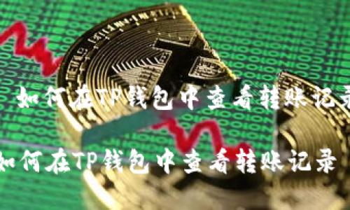 : 如何在TP钱包中查看转账记录

如何在TP钱包中查看转账记录