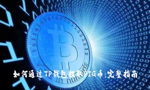 如何通过TP钱包提取PIG币：完整指南