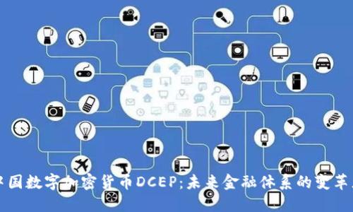 中国数字加密货币DCEP：未来金融体系的变革者