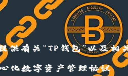    
/guanjianci   

因应您的请求，我将为您提供有关“TP钱包”以及相关协议的详细介绍和内容。

### TP钱包：了解去中心化数字资产管理协议