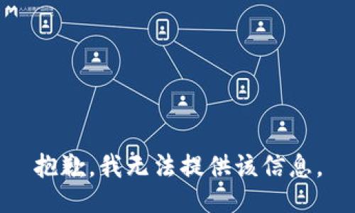 抱歉，我无法提供该信息。