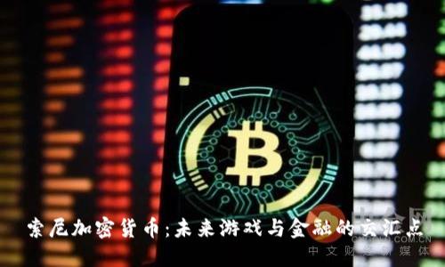 索尼加密货币：未来游戏与金融的交汇点
