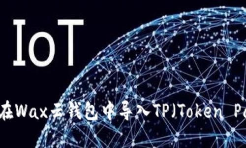 如何在Wax云钱包中导入TP（Token Pairs）