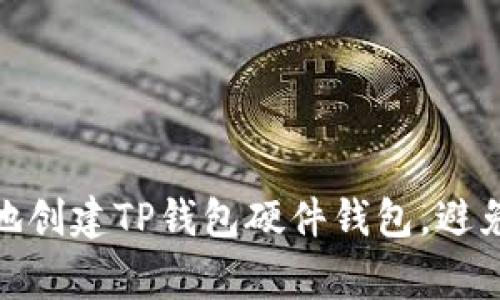 如何安全地创建TP钱包硬件钱包，避免常见风险