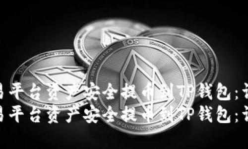 如何将交易平台资产安全提币到TP钱包：详细指南  
如何将交易平台资产安全提币到TP钱包：详细指南