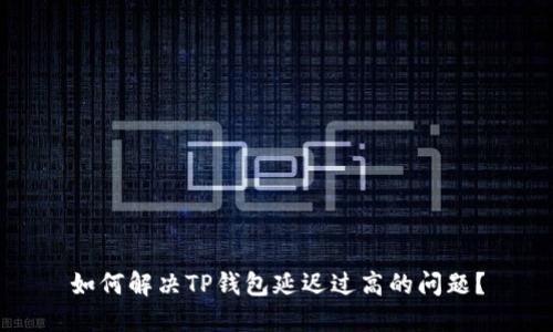 如何解决TP钱包延迟过高的问题？