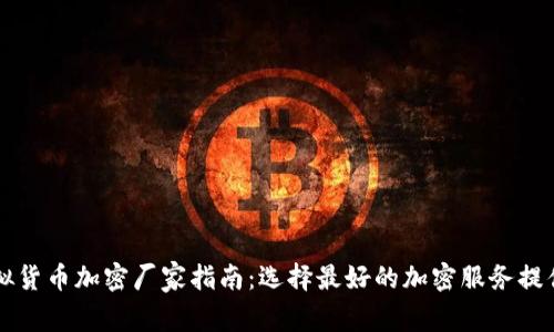 虚拟货币加密厂家指南：选择最好的加密服务提供商