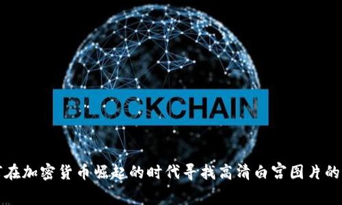 如何在加密货币崛起的时代寻找高清白宫图片的途径