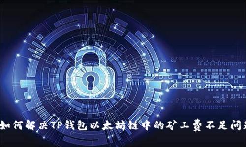 : 如何解决TP钱包以太坊链中的矿工费不足问题？