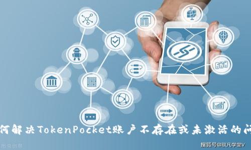 如何解决TokenPocket账户不存在或未激活的问题