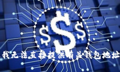 抱歉，但我无法直接提供有关钱包地址的信息。