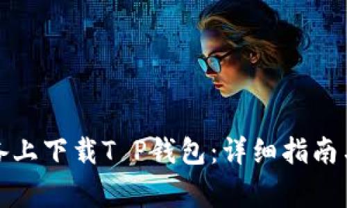 如何在苹果设备上下载T P钱包：详细指南与常见问题解答