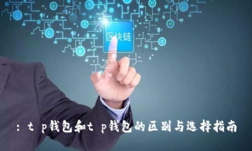 : t p钱包和t p钱包的区别与选择指南