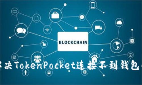 如何解决TokenPocket连接不到钱包的问题