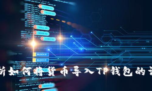 全面解析如何将货币导入TP钱包的详细指南