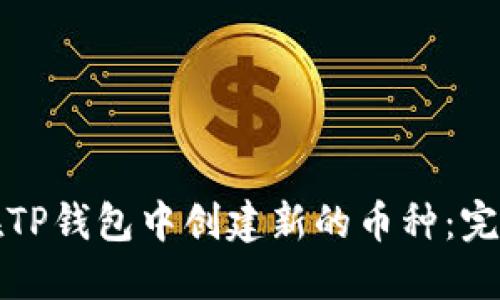 如何在TP钱包中创建新的币种：完整指南