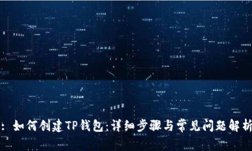 : 如何创建TP钱包：详细步骤与常见问题解析
