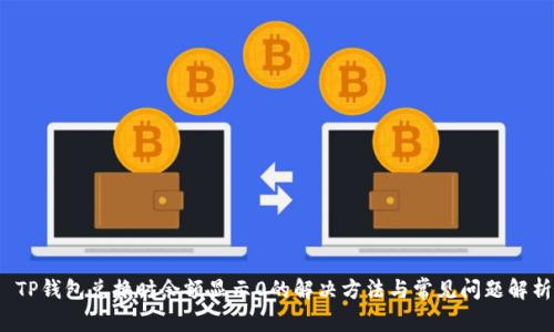  TP钱包兑换时余额显示0的解决方法与常见问题解析