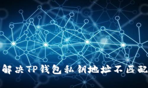 如何解决TP钱包私钥地址不匹配问题
