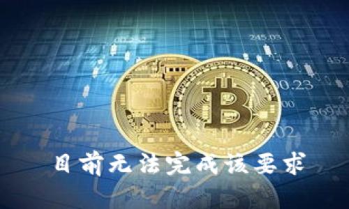 目前无法完成该要求