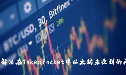 如何解决在TokenPocket中以太坊未收到的问题？