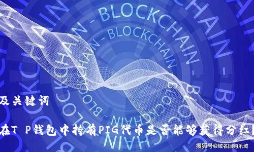 及关键词

在T P钱包中持有PIG代币是否能够获得分红？