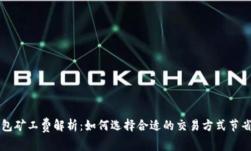 TP钱包矿工费解析：如何选择合适的交易方式节省费用