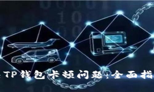 如何解决TP钱包卡顿问题：全面指南与技巧