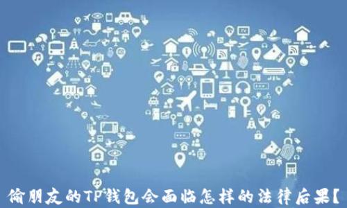 
偷朋友的TP钱包会面临怎样的法律后果？