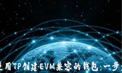 
如何使用TP创建EVM兼容的钱包：一步步指南