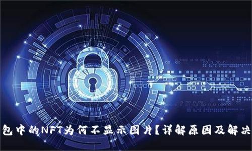 TP钱包中的NFT为何不显示图片？详解原因及解决方案