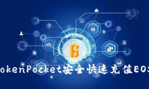 如何通过TokenPocket安全快速充值EOS：完整指南