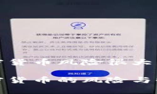 投资加密货币风险很大

投资加密货币的风险与收益分析