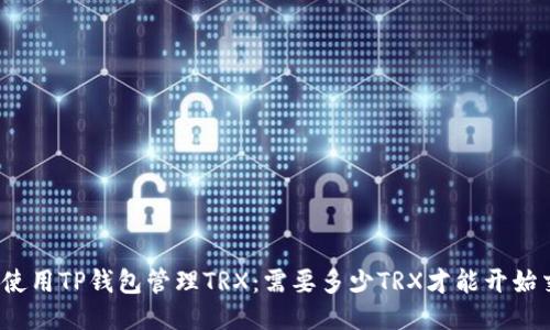如何使用TP钱包管理TRX：需要多少TRX才能开始交易？