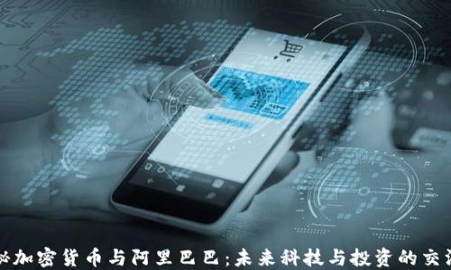 
揭秘加密货币与阿里巴巴：未来科技与投资的交汇点