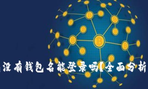 TP钱包没有钱包名能登录吗？全面分析与解答
